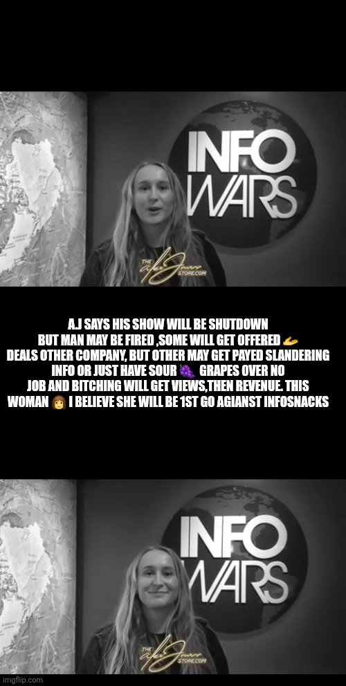 Info snacks wild card | A.j says his show will be shutdown but man may be fired ,some will get offered 🫴 deals other company, but other may get payed slandering info or just have sour 🍇  grapes over no job and bitching will get views,then revenue. This woman 👩 I believe she will be 1st go agianst infosnacks | image tagged in wtf,aj | made w/ Imgflip meme maker