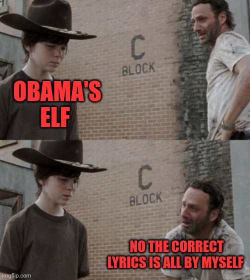 Obama's elf? No, all by myself | Obama's elf; No the correct lyrics is all by myself | image tagged in memes,rick and carl | made w/ Imgflip meme maker