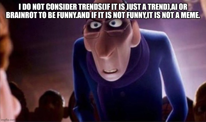 I do not consider trends(if it is just a trend),ai or brainrot to be funny.and if it is not funny,it is not a meme. | image tagged in anton ego | made w/ Imgflip meme maker