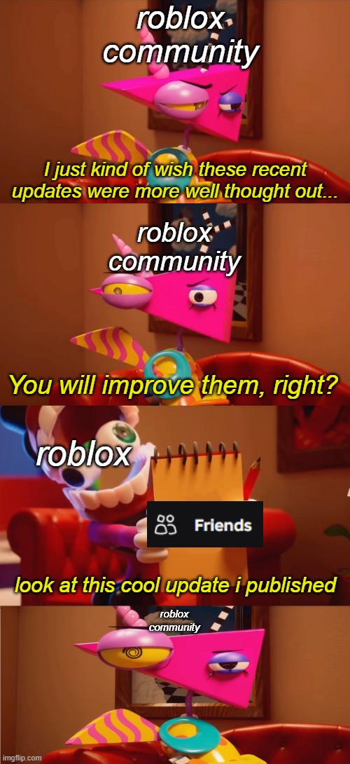 thanks, roblox | roblox community; I just kind of wish these recent updates were more well thought out... roblox community; You will improve them, right? roblox; look at this cool update i published; roblox community | image tagged in look at this cool bee i drew,roblox,roblox sucks now,polytoria,friends,the amazing digital circus | made w/ Imgflip meme maker