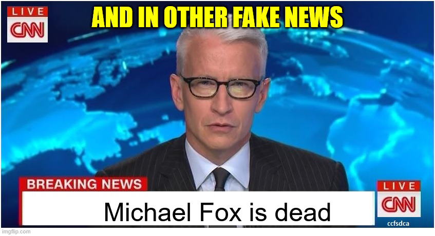 CNN Breaking News Anderson Cooper | And in other Fake news Michael Fox is dead | image tagged in cnn breaking news anderson cooper | made w/ Imgflip meme maker