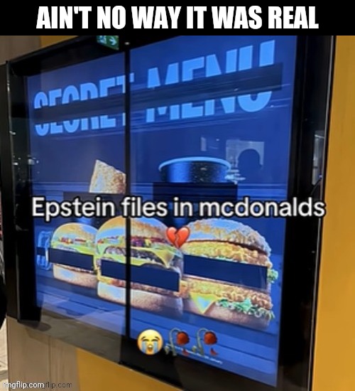 Ain't no way it was real | image tagged in idk | made w/ Imgflip meme maker