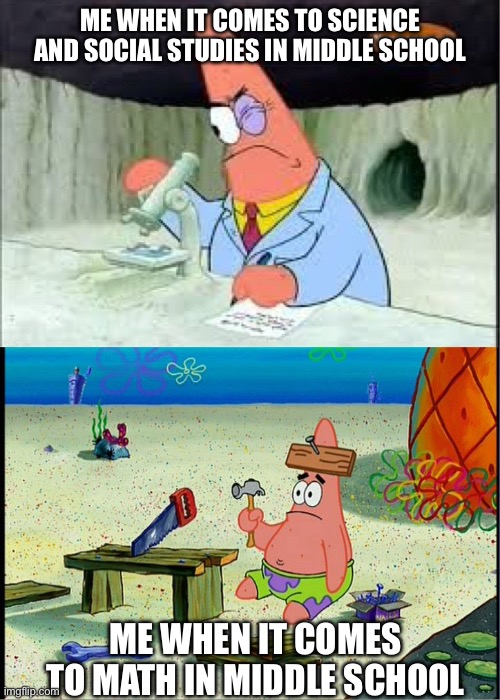 Hello ‘Ere! Just an Tennesseean posting here! | Me when it comes to science and social studies in middle school; Me when it comes to math in middle school | image tagged in patrick smart dumb | made w/ Imgflip meme maker
