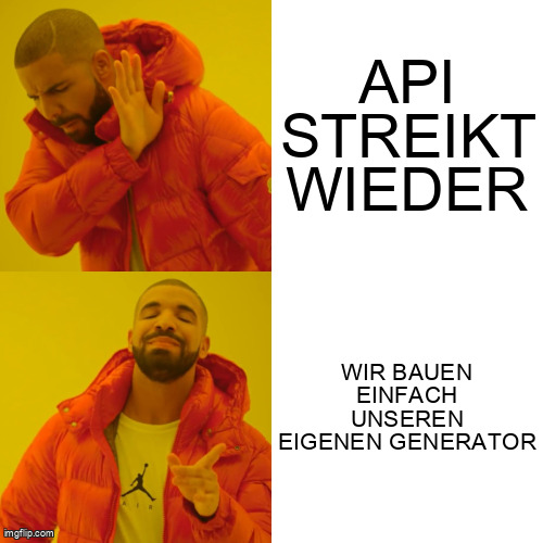 Beispiel Meme: API streikt wieder / Wir bauen einfach unseren eigenen Generator