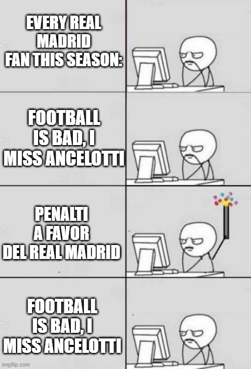 This is the strategy | Every Real Madrid fan this season:; Football is bad, I miss Ancelotti; Penalti a favor del Real Madrid; Football is bad, I miss Ancelotti | image tagged in computer guy 3 frames,remix | made w/ Imgflip meme maker