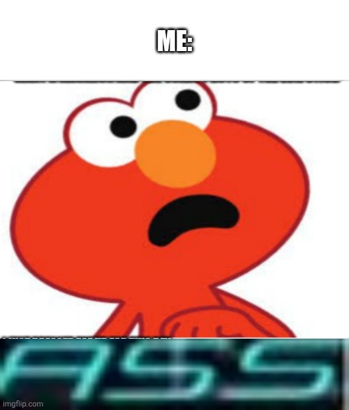 Shuichi Ass | Me: | image tagged in shuichi ass | made w/ Imgflip meme maker