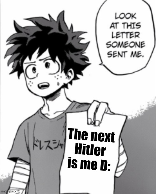 . | The next Hitler is me D: | image tagged in deku letter | made w/ Imgflip meme maker