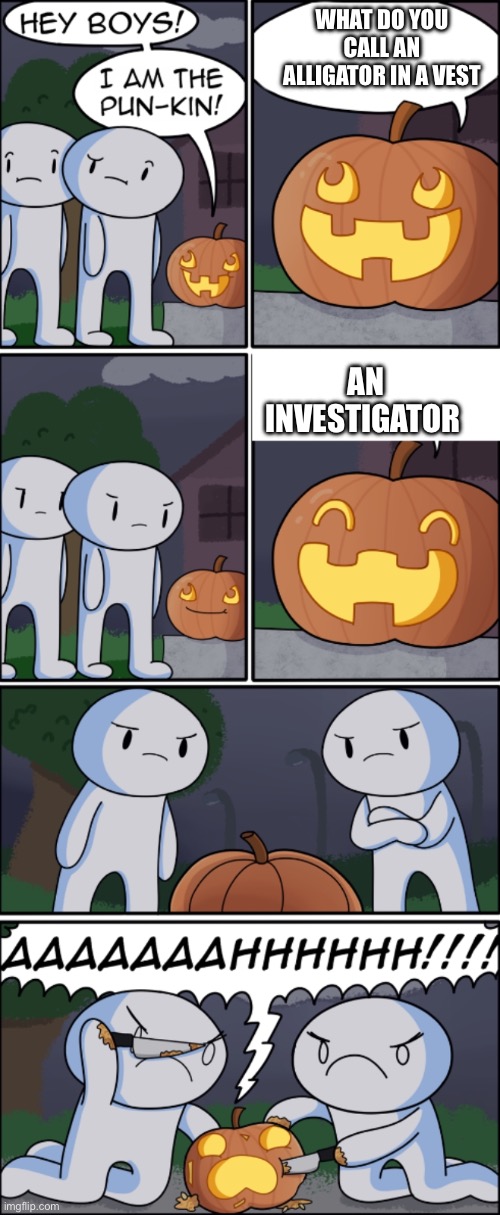 The Pun Kin | What do you call an alligator in a vest; An investigator | image tagged in the pun kin | made w/ Imgflip meme maker