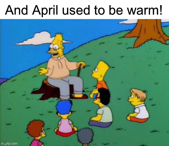 Brrrrr! | And April used to be warm! | image tagged in back in my day,funny,memes,relatable | made w/ Imgflip meme maker