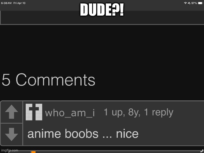 What am i finding from 8 years ago | Dude?! | image tagged in what the hell,sad | made w/ Imgflip meme maker