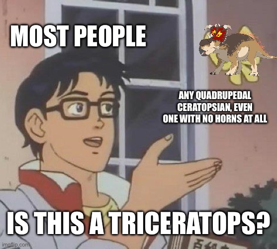 Is This A Pigeon Meme | Most people; Any quadrupedal ceratopsian, even one with no horns at all; Is this a triceratops? | image tagged in memes,is this a pigeon | made w/ Imgflip meme maker