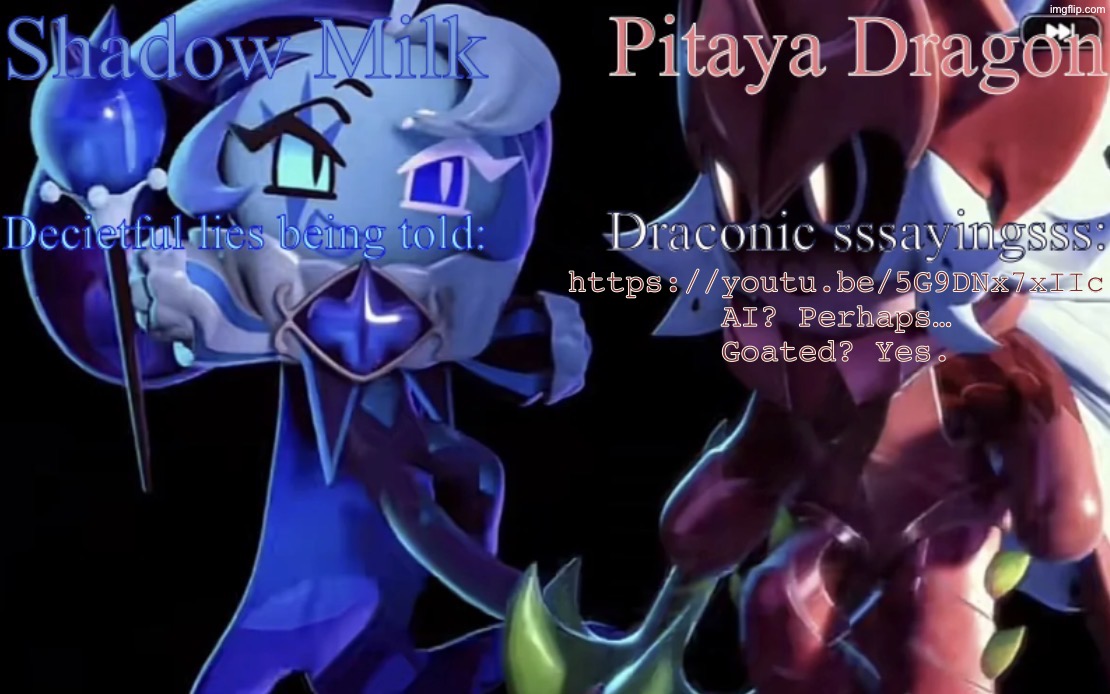 It’s goated, even if the animation and song might be AI (not really sure if it is AI tho) | https://youtu.be/5G9DNx7xIIc

AI? Perhaps…
Goated? Yes. | image tagged in smc and pdc shared temp | made w/ Imgflip meme maker