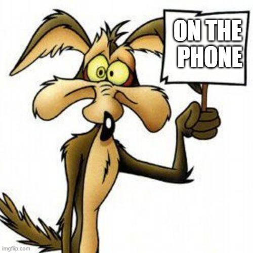 Wile E. Coyote with sign | ON the 
Phone | image tagged in wile e coyote with sign | made w/ Imgflip meme maker