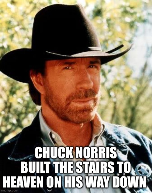 Chuck Norris Meme | Chuck norris built the stairs to heaven on his way down | image tagged in memes,chuck norris | made w/ Imgflip meme maker