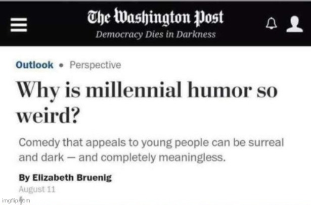 Why is millennial humor so weird? | image tagged in why is millennial humor so weird | made w/ Imgflip meme maker