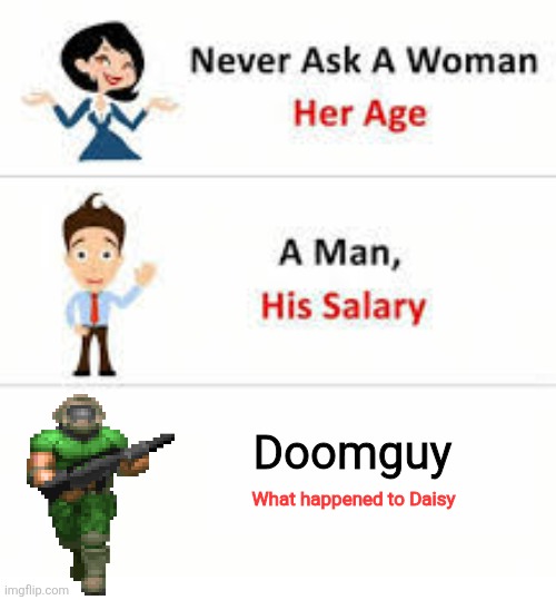 Never ask Doomguy what happened to Daisy | Doomguy; What happened to Daisy | image tagged in never ask a woman her age,doom,doomguy | made w/ Imgflip meme maker