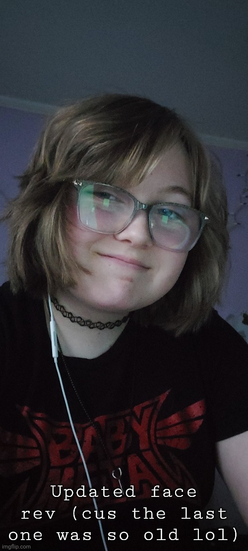 This pic was taken like 3 days ago lol | Updated face rev (cus the last one was so old lol) | made w/ Imgflip meme maker