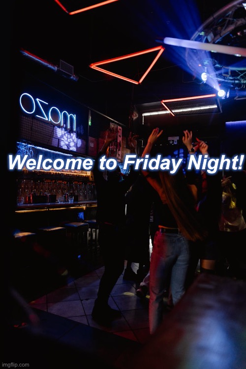 Friday Night | Welcome to Friday Night! | image tagged in friday night | made w/ Imgflip meme maker