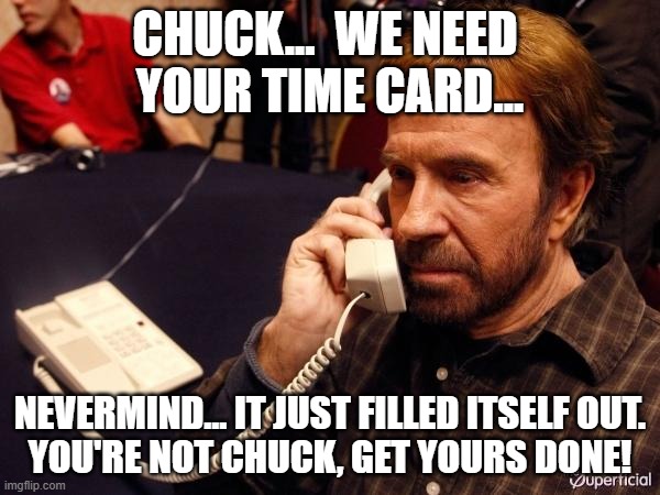 Chuck Norris Doesn't fill out time cards.  They fill themselves out. | Chuck...  we need 
your time card... nevermind... it just filled itself out.
you're not chuck, get yours done! | image tagged in chuck norris phone,chuck norris,timesheet reminder,timesheet meme,timesheet,timesheets | made w/ Imgflip meme maker