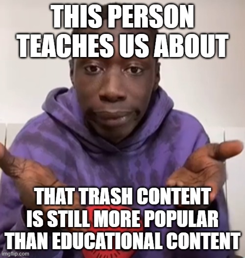 the content he reviewed, I mean. | This person teaches us about; that trash content is still more popular than educational content | image tagged in khaby lame obvious | made w/ Imgflip meme maker