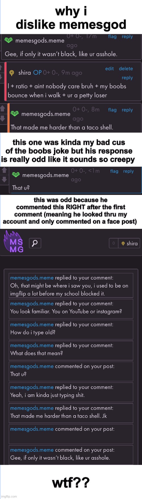 why i dislike memesgod; this one was kinda my bad cus of the boobs joke but his response is really odd like it sounds so creepy; this was odd because he commented this RIGHT after the first comment (meaning he looked thru my account and only commented on a face post); wtf?? | image tagged in caption box | made w/ Imgflip meme maker