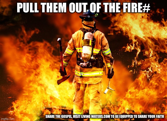 Pull them out of the fire # | Pull them out of the fire#; Share the gospel, visit Living waters.com to be equipped to share your faith | image tagged in firefighter,christianity,evangelicals,memes,gifs | made w/ Imgflip meme maker