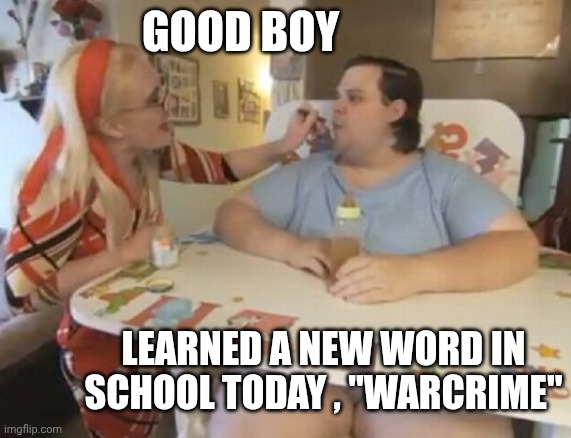 Big Baby | Good boy Learned a new word in school today , "Warcrime" | image tagged in big baby | made w/ Imgflip meme maker