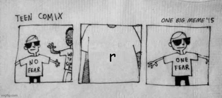 No Fear One Fear | r | image tagged in no fear one fear,memes,letters | made w/ Imgflip meme maker