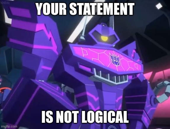Cyberverse Shockwave | your statement; is not logical | image tagged in cyberverse shockwave | made w/ Imgflip meme maker
