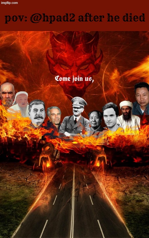 M I D P A D | pov: @hpad2 after he died | image tagged in come join us in hell | made w/ Imgflip meme maker