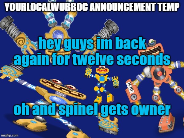 YourLocalWubboc Announcement Temp | hey guys im back again for twelve seconds; oh and spinel gets owner | image tagged in yourlocalwubboc announcement temp | made w/ Imgflip meme maker