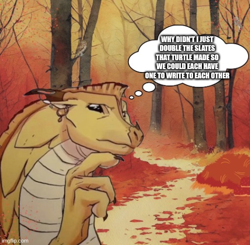 Why didn't he tho?!?!?! | Why didn't I just double the slates that turtle made so we could each have one to write to each other | image tagged in thinking qibli,wings of fire,question | made w/ Imgflip meme maker