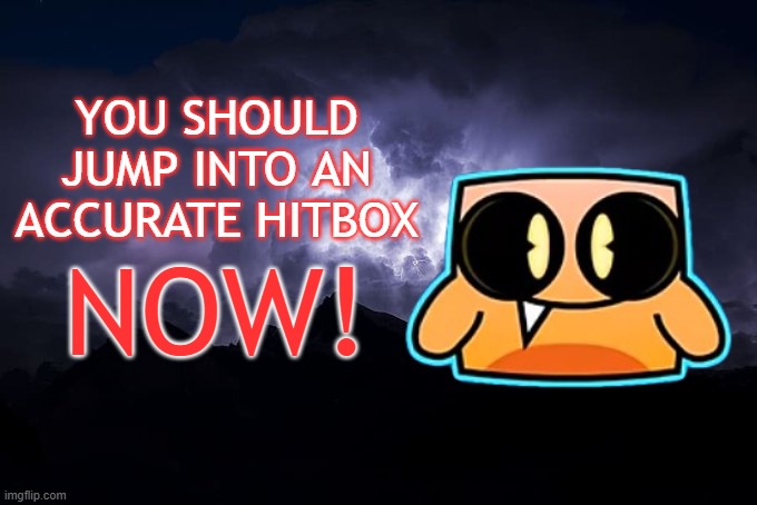 IS DYING POSSIBLE WITH ACCURATE HITBOXEZ!? | YOU SHOULD JUMP INTO AN ACCURATE HITBOX; NOW! | image tagged in ltg lightning | made w/ Imgflip meme maker
