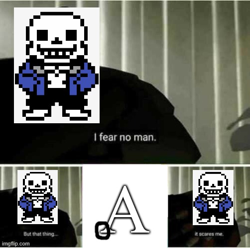The only thing sans fears | A | image tagged in i fear no man,sans,serif | made w/ Imgflip meme maker