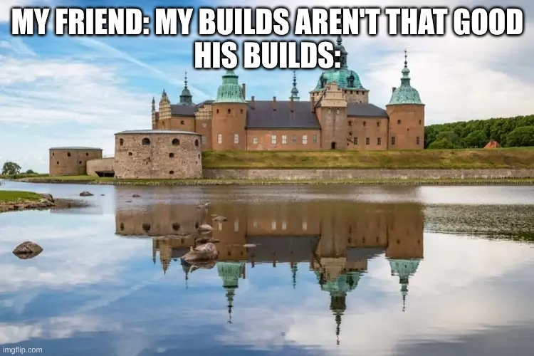 European Castle | My friend: my builds aren't that good
his builds: | image tagged in european castle | made w/ Imgflip meme maker