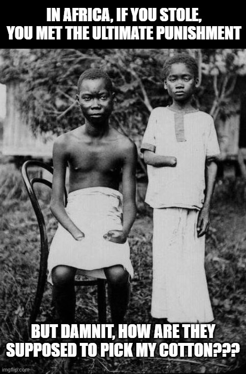 Wait a Cotton Pickin' Minute.... | In africa, if you stole, you met the ultimate punishment; but damnit, how are they supposed to pick my cotton??? | image tagged in dark humor | made w/ Imgflip meme maker