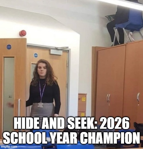 Hide N Seek | Hide and seek: 2026 school year champion | image tagged in funny,memes | made w/ Imgflip meme maker