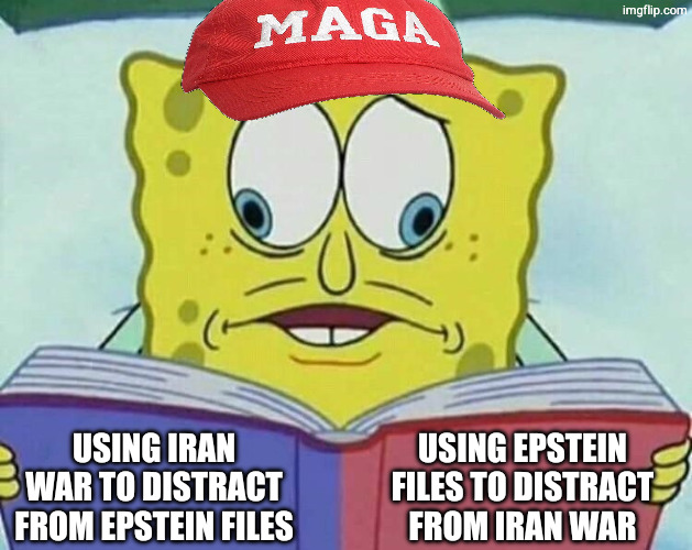 cross eyed spongebob | Using epstein files to distract from iran war; Using iran war to distract from epstein files | image tagged in cross eyed spongebob | made w/ Imgflip meme maker