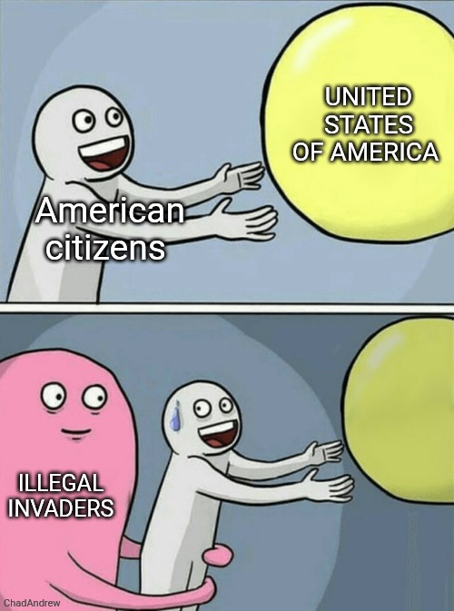 Our elected officials are using us for their power. Nothing they do is for us. | United States of America; American citizens; Illegal invaders | image tagged in memes,running away balloon,illegal aliens,democrats,republicans | made w/ Imgflip meme maker