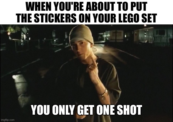Lego | When you're about to put the stickers on your lego set; You only get one shot | image tagged in you only get on shot,lego | made w/ Imgflip meme maker