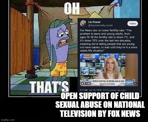 Oh that’s | open support of child sexual abuse on national television by fox news | image tagged in oh that s | made w/ Imgflip meme maker