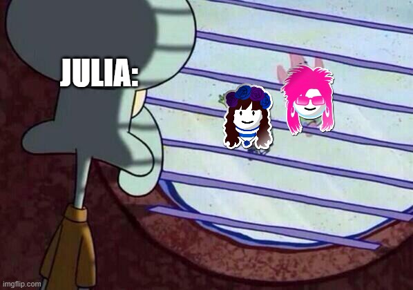 someone needs to make an ubiart ava for her (the coach of apple if you was wondering) | Julia: | image tagged in squidward window | made w/ Imgflip meme maker