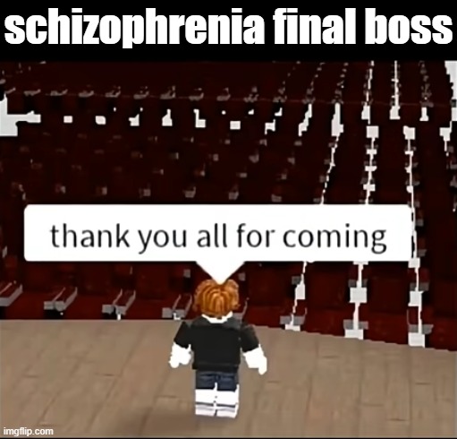 bro | schizophrenia final boss | image tagged in schizophrenia | made w/ Imgflip meme maker