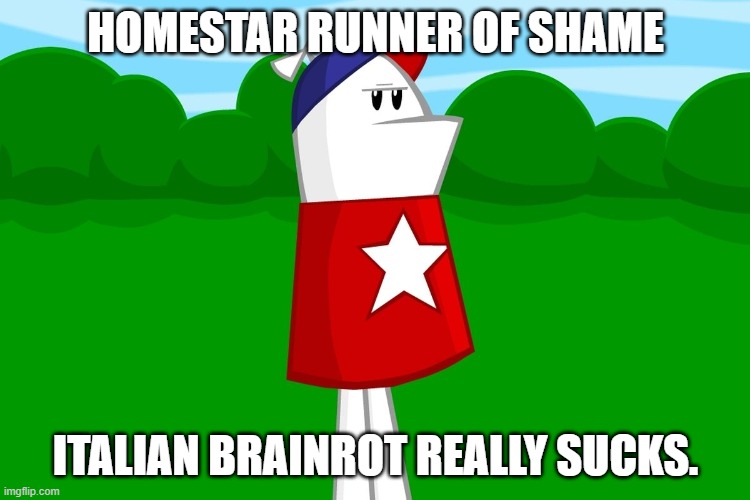 Homestar Runner of Shame | Homestar Runner of Shame; Italian Brainrot really sucks. | image tagged in homestar runner,memes,shame | made w/ Imgflip meme maker