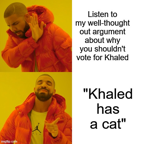 Bro's cat does not need braces. The dividend would not afford those. | Listen to my well-thought out argument about why you shouldn't vote for Khaled; "Khaled has a cat" | image tagged in memes,drake hotline bling | made w/ Imgflip meme maker