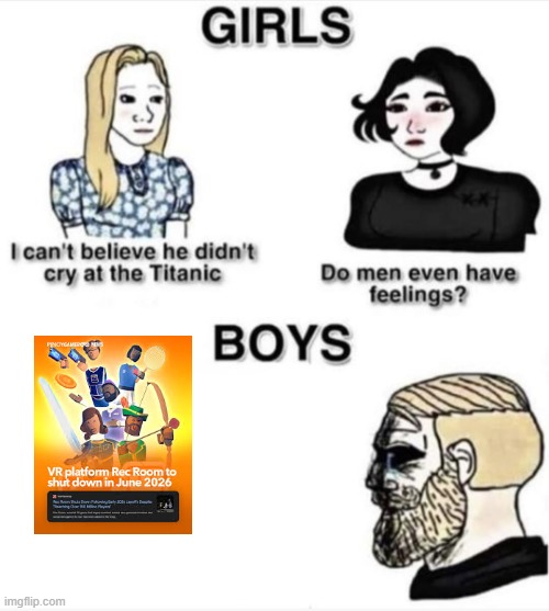 Adios Rec Room | image tagged in do men even have feelings,rec room | made w/ Imgflip meme maker