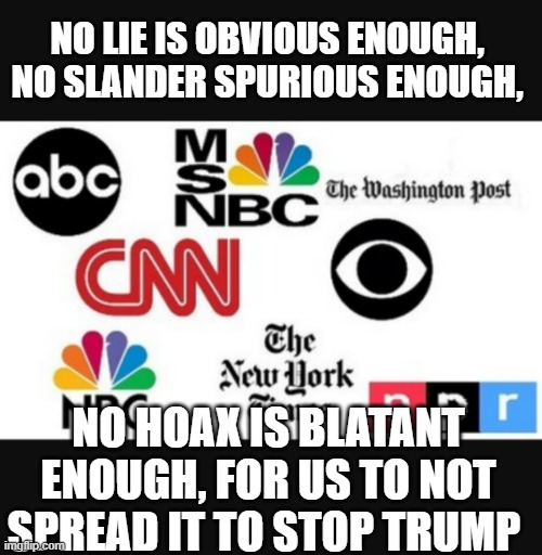 Media lies | no lie is obvious enough, no slander spurious enough, no hoax is blatant enough, for us to not spread it to stop trump | image tagged in media lies | made w/ Imgflip meme maker