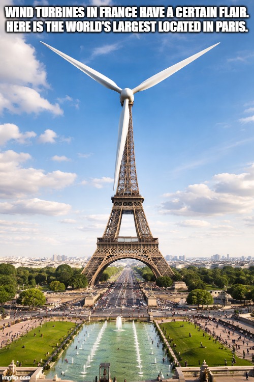 French Wind Turbine | WIND TURBINES IN FRANCE HAVE A CERTAIN FLAIR.
HERE IS THE WORLD'S LARGEST LOCATED IN PARIS. | image tagged in wind turbine,paris,french,flair | made w/ Imgflip meme maker