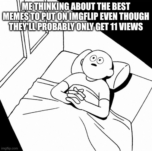 overthinking | me thinking about the best memes to put on imgflip even though they'll probably only get 11 views | image tagged in overthinking,meme,memes,funny,relatable | made w/ Imgflip meme maker
