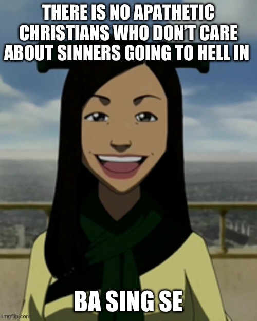 Ba sing se and the gospel | There is no apathetic Christians who don’t care about sinners going to Hell in; Ba sing se | image tagged in there is no war in ba sing se,gifs,memes,evangelicals,christianity | made w/ Imgflip meme maker